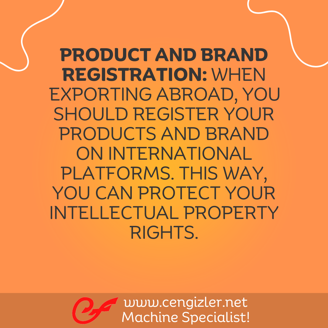 5 Product and Brand Registration. When exporting abroad, you should register your products and brand on international platforms. This way, you can protect your intellectual property rights